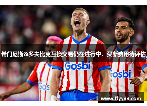 希门尼斯&多夫比克互换交易仍在进行中，买断费用待评估